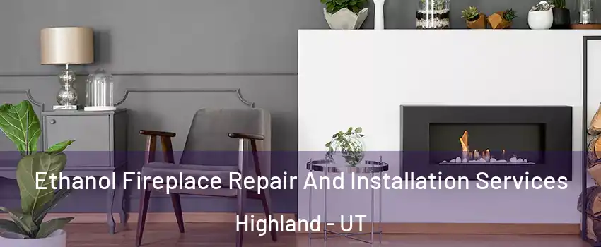  Ethanol Fireplace Repair And Installation Services Highland - UT