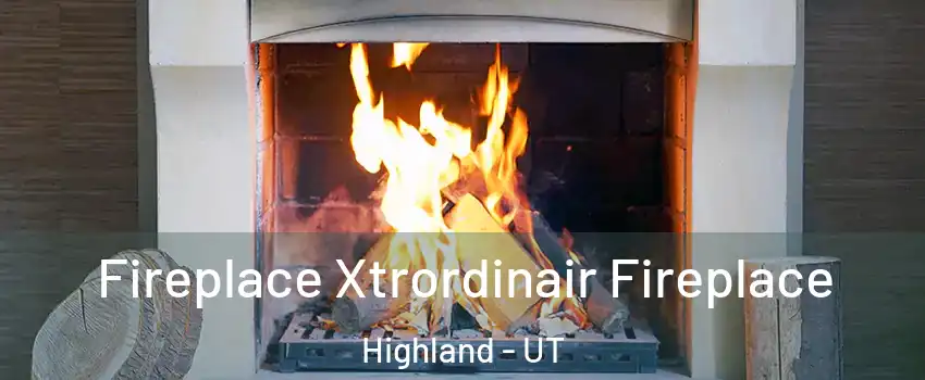  Fireplace Xtrordinair Fireplace Highland - UT