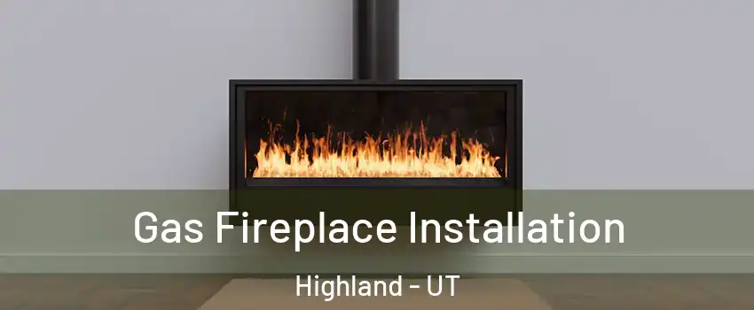  Gas Fireplace Installation Highland - UT