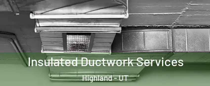  Insulated Ductwork Services Highland - UT