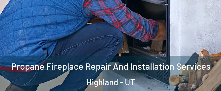  Propane Fireplace Repair And Installation Services Highland - UT