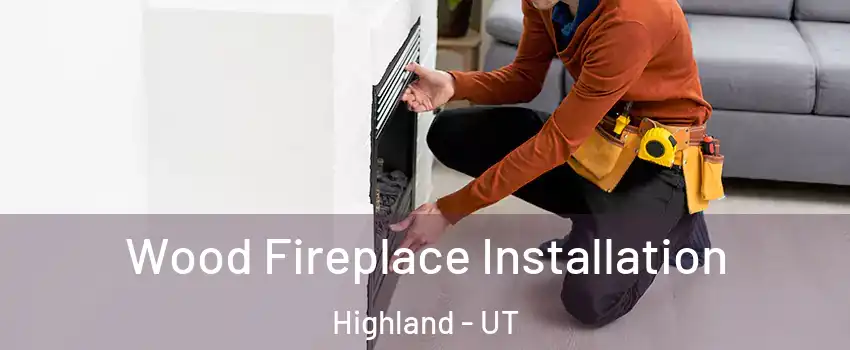  Wood Fireplace Installation Highland - UT